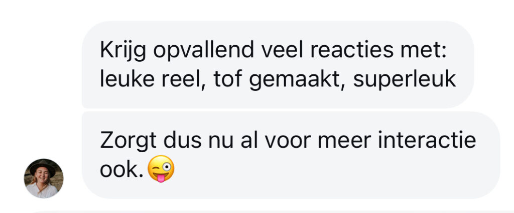Review: Krijg opvallend veel reacties met: leuke reel, tof gemaakt, superleuk. Zorgt dus nu al voor meer interactie ook *tong uitstekende emoticon*
