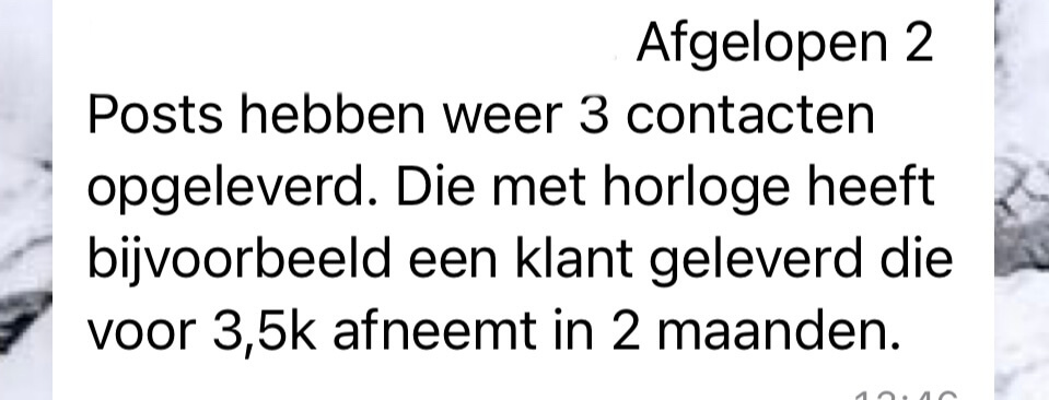 Review: Afgelopen 2 posts hebben weer 3 contacten opgeleverd. Die met horloge heeft bijvoorbeeld een klant geleverd die voor 3,5k afneemt in 2 maanden.