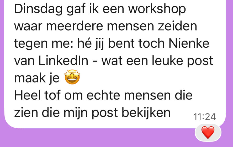 Review: Dinsdag gaf ik een workshop waar meerdere mensen zeiden tegen me: he jij bent toch Nienke van LinkedIn - wat een leuke post maak je. Heel tof om echte mensen te zien die mijn post bekijken.